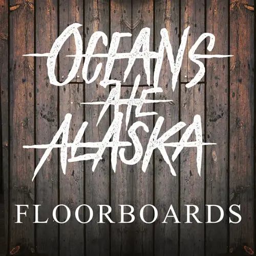 Oceans Ate Alaska : Floorboards